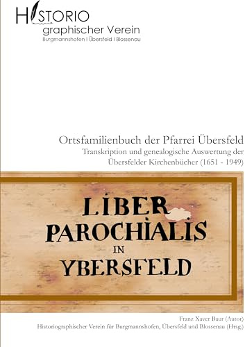 Ortsfamilienbuch der Pfarrei Übersfeld mit den Filialen Burgmannshofen und Blossenau: Transkription und genealogische Auswertung der Übersfelder Kirchenbücher (1651-1949)