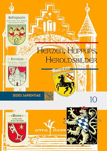 Herzen, Huppups, Heroldsbilder: Der Heraldiker Otto Hupp (1859-1949) und sein Ortswappenwerk. (SEDES SAPIENTIAE - Beiträge zur Kölner Universitäts- und Wissenschaftsgeschichte)