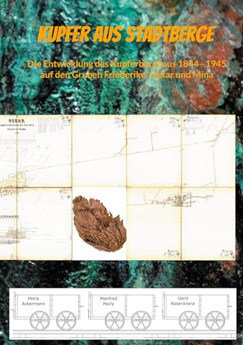 Kupfer aus Stadtberge: Die Entwicklung des Kupferbergbaus 1844 - 1945 auf den Gruben Friederike, Oskar und Mina