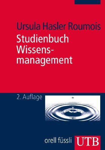 Studienbuch Wissensmanagement: Grundlagen der Wissensarbeit in Wirtschafts-, Non-Profit- und Public-Organisationen (UTB M: Uni-Taschenbücher)