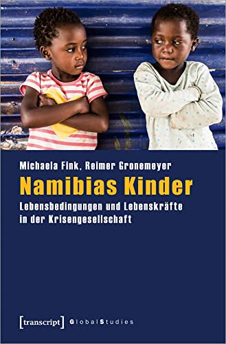Namibias Kinder: Lebensbedingungen und Lebenskräfte in der Krisengesellschaft (Global Studies)