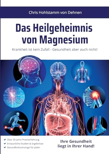 Das Heilgeheimnis von Magnesium: Krankheit ist kein Zufall - Gesundheit aber auch nicht!