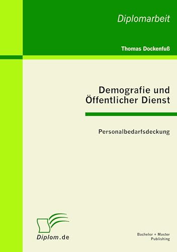 Demografie und Öffentlicher Dienst: Personalbedarfsdeckung: Personalbedarfsdeckung. Dipl.-Arb.