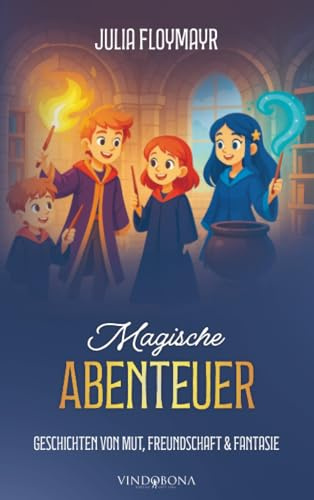 Magische Abenteuer: Geschichten von Mut, Freundschaft & Fantasie