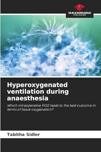 Hyperoxygenated ventilation during anaesthesia: Which intraoperative FiO2 leads to the best outcome in terms of tissue oxygenation?