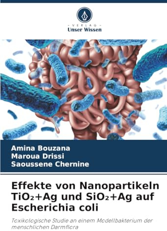 Effekte von Nanopartikeln TiO₂+Ag und SiO₂+Ag auf Escherichia coli: Toxikologische Studie an einem Modellbakterium der menschlichen Darmflora