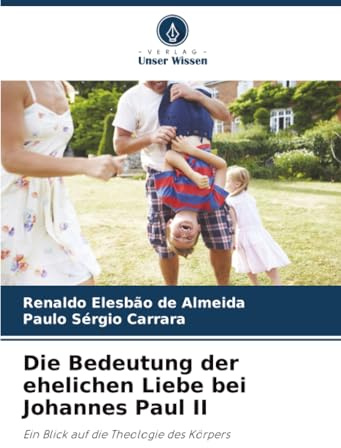 Die Bedeutung der ehelichen Liebe bei Johannes Paul II: Ein Blick auf die Theologie des Körpers