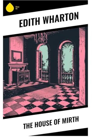 The House of Mirth: A Gilded Age New York Tragedy of Manners, Marriage, Money, and Women's Dependence