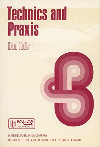 Technics and Praxis: A Philosophy of Technology (Boston Studies in the Philosophy and History of Science, 24, Band 24)