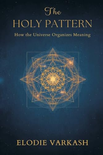 The Holy Pattern: How the Universe Organizes Meaning