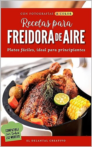 Recetas para Freidora de Aire: Libro de recetas para Airfryed saludables y en español | Recetas fáciles ideales para principiantes | Libro de cocina compatible con todos los modelos