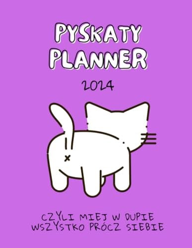 Pyskaty Planer 2024: Czyli Miej w Dupie Wszystko Prócz Siebie