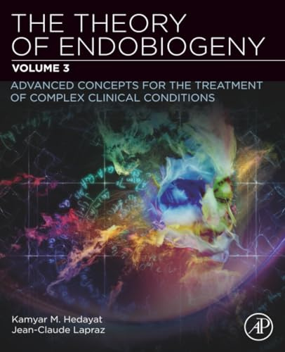 THE THEORY OF ENDOBIOGENY: ADVANCED CONCEPTS FOR THE TREATMENT OF COMPLEX CLINICAL CONDITIONS: Volume 3: Advanced Concepts for the Treatment of Complex Clinical Conditions