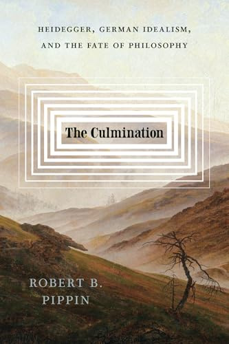 The Culmination: Heidegger, German Idealism, and the Fate of Philosophy