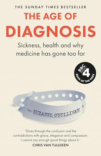 The Age of Diagnosis: Are Medical Labels Doing Us More Harm Than Good? - THE MUST-READ SUNDAY TIMES BESTSELLER