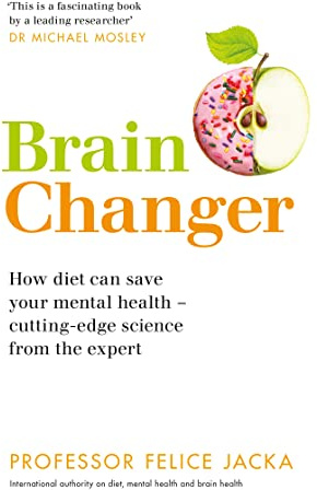 Brain Changer: How diet can save your mental health – cutting-edge science from an expert