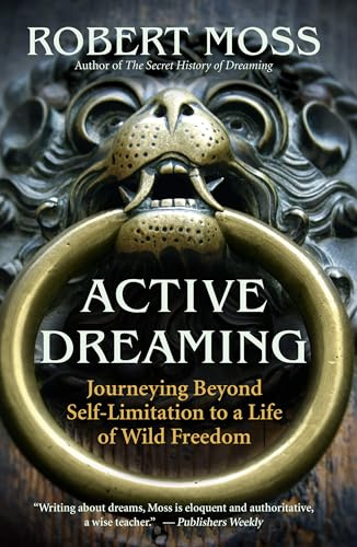 Active Dreaming: Journeying Beyond Self-limitation to a Life of Wild Freedom