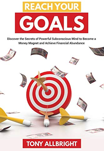 Reach Your Goals: Discover the Secrets of Powerful Subconscious Mind to become a Money Magnet and Achieve Financial Abundance
