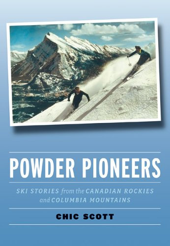 Powder Pioneers: Ski Stories from the Canadian Rockies & Columbia Mountains