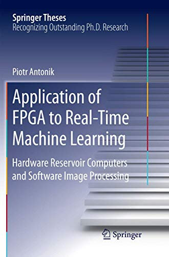 Application of FPGA to Real‐Time Machine Learning: Hardware Reservoir Computers and Software Image Processing (Springer Theses)