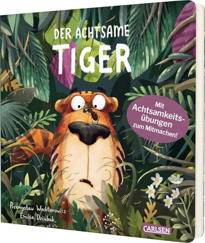 Der achtsame Tiger: Der achtsame Tiger (Pappbilderbuchausgabe): Pappbilderbuch ab 2 Jahren für mehr Achtsamkeit und Toleranz