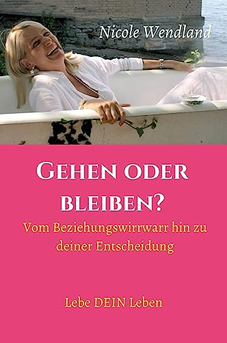 Gehen oder bleiben?: Vom Beziehungswirrwarr hin zu deiner Entscheidung