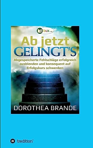 Ab jetzt gelingt's: Unbewusst abgespeicherte Fehlschläge ausblenden, und konsequent auf Erfolgskurs schwenken