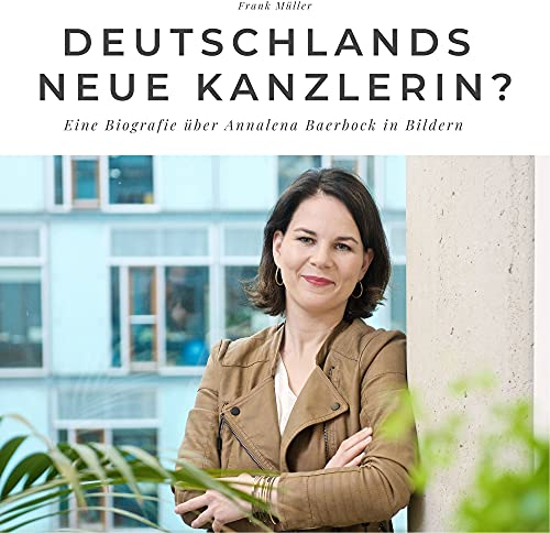 Deutschlands neue Kanzlerin?: Eine Biografie über Annalena Baerbock in Bildern