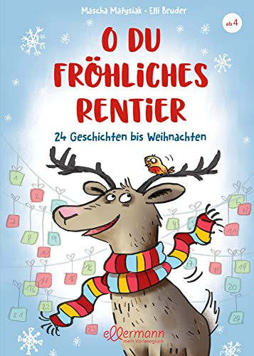 O du fröhliches Rentier: 24 Geschichten bis Weihnachten. 24 weihnachtliche Kurzgeschichten für jeden Tag der Adventszeit zum Vorlesen für Kinder ab 4 Jahren