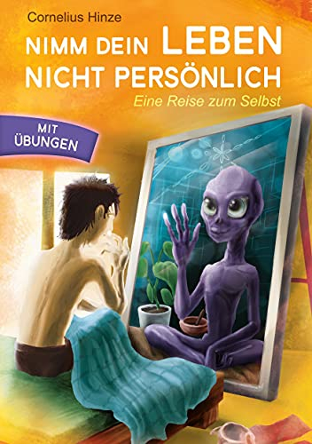 Nimm dein Leben nicht persönlich: Eine Reise zum Selbst