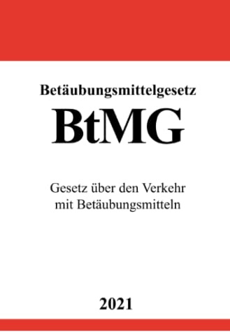 Betäubungsmittelgesetz (BtMG): Gesetz über den Verkehr mit Betäubungsmitteln