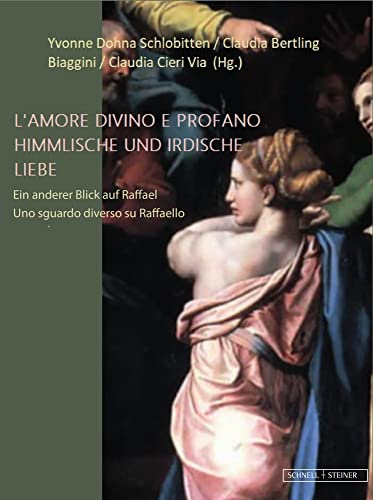 Himmlische und irdische Liebe: Ein anderer Blick auf Raffael