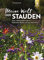 Meine Welt der Stauden: Staudenbeete anlegen, pflegen und verändern. Eine Liebeserklärung an blühende Beete und ans Gärtnern