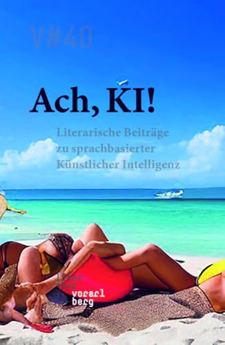 Ach, KI!: Literarische Beiträge zu sprachbasierter Künstlicher Intelligenz