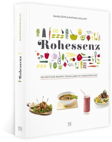 Rohessenz - Rohkost für Einsteiger: 180 köstliche Rezepte für ein Leben mit ungegarter Kost - Crudessence