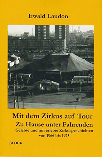 Mit dem Zirkus auf Tour - ZuHause unter Fahrenden - Gelebte und mit erlebte Zirkusgeschichten von 1966 bis 1975