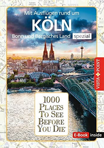 Reiseführer Köln. Stadtführer inklusive Ebook. Ausflugsziele, Sehenswürdigkeiten, Restaurant & Hotels uvm.: 1000 Places To See Before You Die. Die besten Tipps & Highlights. Mit Stadtplan