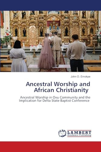 Ancestral Worship and African Christianity: Ancestral Worship in Ovu Community and the Implication for Delta State Baptist Conference