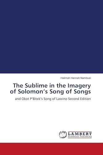 The Sublime in the Imagery of Solomon's Song of Songs: and Okot P'Bitek's Song of Lawino Second Edition