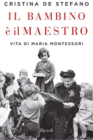Il bambino è il maestro. Vita di Maria Montessori
