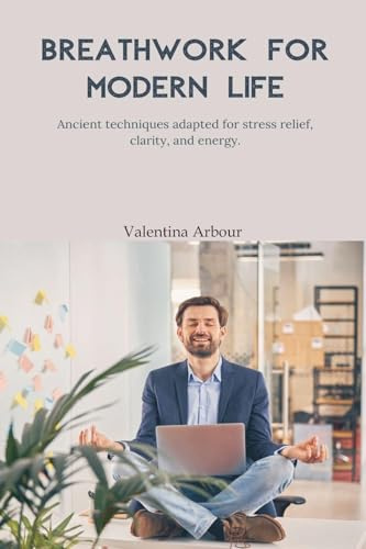 Breathwork for Modern Life: Ancient techniques adapted for stress relief, clarity, and energy.
