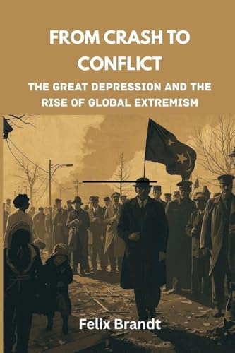 From Crash to Conflict: The Great Depression and the Rise of Global Extremism (Echoes of War: The WWII, Band 2)