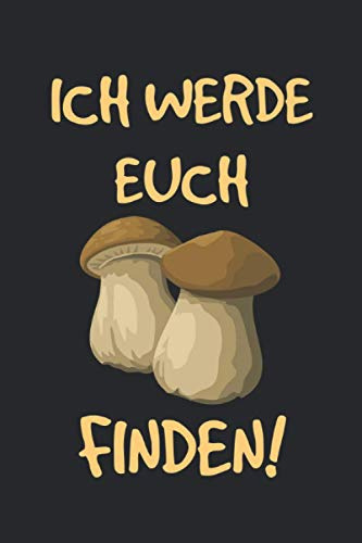 Ich werde euch finden!: Pilz-Logbuch | Handbuch für Pilzsammler Notizbuch liniert 100 Seiten | Pilze sammeln Zubehör | Fundstellen-Notizheft | ... für Anfänger | Outdoor im Wald | Geschenkidee