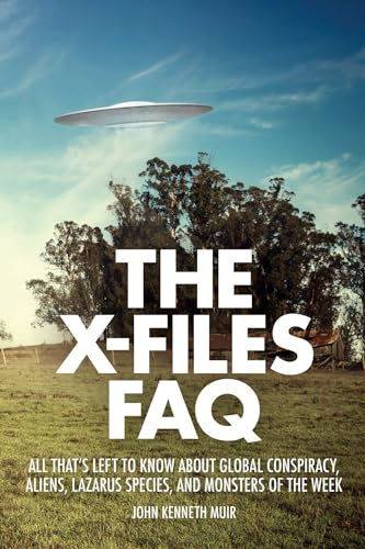 The X-Files FAQ: All That's Left to Know About Global Conspiracy, Aliens, Lazarus Species, and Monsters of the Week (FAQ Series)