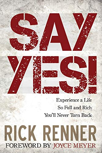 Say Yes!: Experience a Life So Full and Rich You'll Never Turn Back