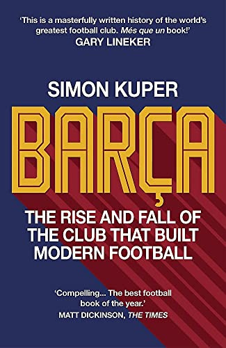 Barça: The rise and fall of the club that built modern football WINNER OF THE FOOTBALL BOOK OF THE YEAR 2022