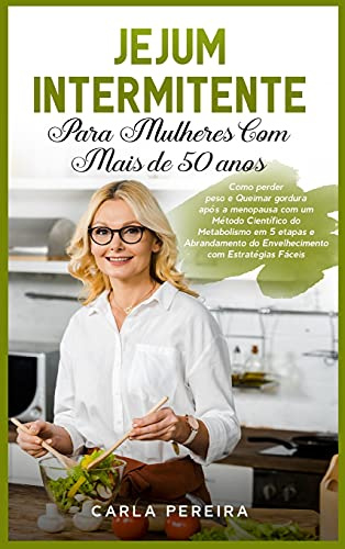 Jejum Intermitente para Mulheres com Mais de 50 Anos: Como perder peso e Queimar gordura após a menopausa com um Método Científico do Metabolismo em 5 ... Intermittent Fasting (Portuguese Versio