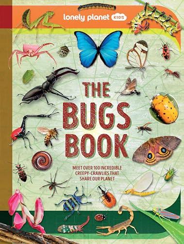 Lonely Planet Kids The Bugs Book: Meet Over 100 Incredible Creepy-Crawlies That Share Our Planet (The Fact Book)