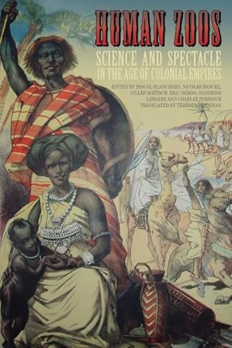 Human Zoos: Science and Spectacle in the Age of Colonial Empires