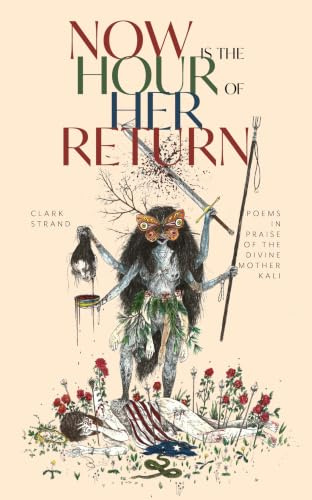 Now is the Hour of Her Return: Poems in Praise of the Divine Mother Kali